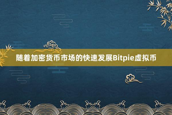 随着加密货币市场的快速发展Bitpie虚拟币