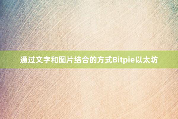 通过文字和图片结合的方式Bitpie以太坊