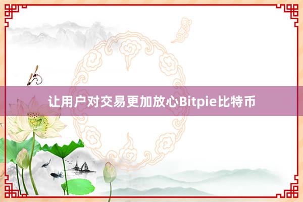 让用户对交易更加放心Bitpie比特币