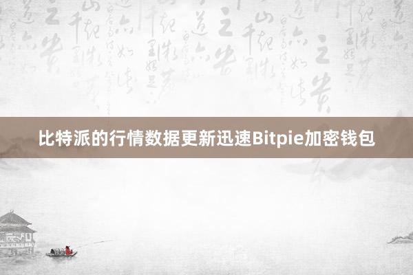 比特派的行情数据更新迅速Bitpie加密钱包