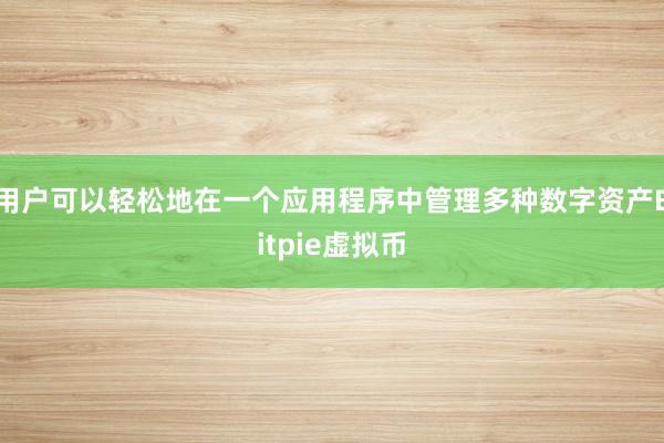 用户可以轻松地在一个应用程序中管理多种数字资产Bitpie虚拟币