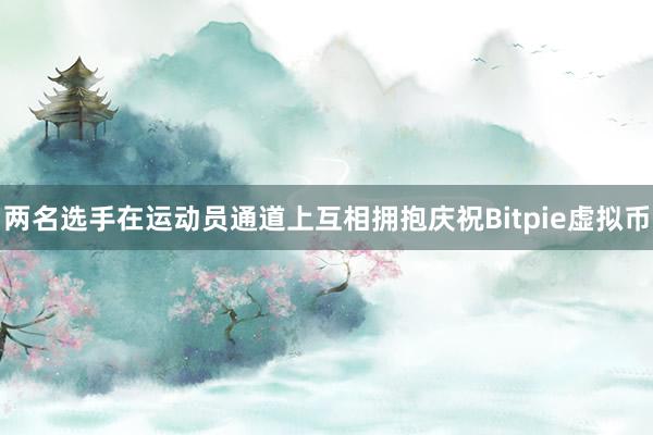 两名选手在运动员通道上互相拥抱庆祝Bitpie虚拟币