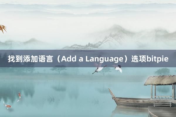 找到添加语言（Add a Language）选项bitpie