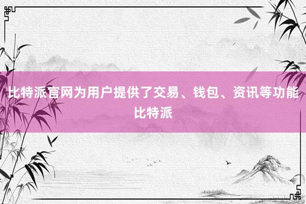 比特派官网为用户提供了交易、钱包、资讯等功能比特派