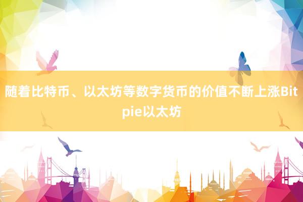 随着比特币、以太坊等数字货币的价值不断上涨Bitpie以太坊