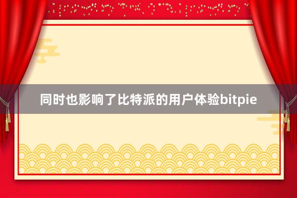 同时也影响了比特派的用户体验bitpie