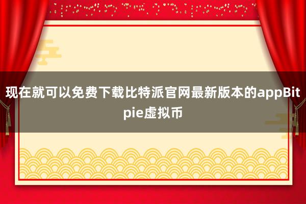 现在就可以免费下载比特派官网最新版本的appBitpie虚拟币