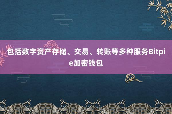 包括数字资产存储、交易、转账等多种服务Bitpie加密钱包