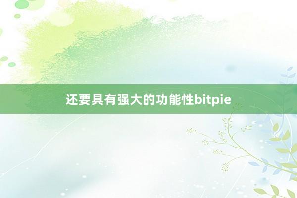 还要具有强大的功能性bitpie