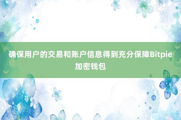 确保用户的交易和账户信息得到充分保障Bitpie加密钱包