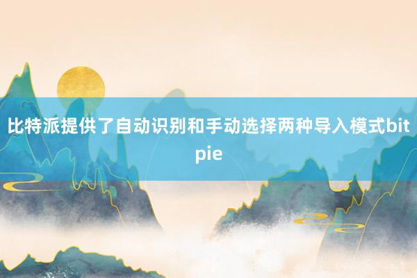 比特派提供了自动识别和手动选择两种导入模式bitpie