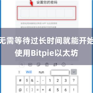 无需等待过长时间就能开始使用Bitpie以太坊