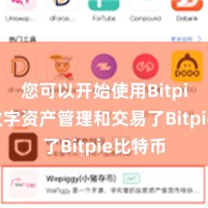 您可以开始使用Bitpie进行数字资产管理和交易了Bitpie比特币