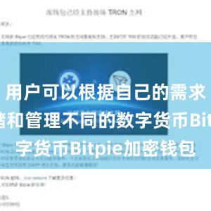 用户可以根据自己的需求选择存储和管理不同的数字货币Bitpie加密钱包