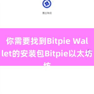 你需要找到Bitpie Wallet的安装包Bitpie以太坊