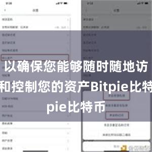 以确保您能够随时随地访问和控制您的资产Bitpie比特币