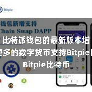 比特派钱包的最新版本增加了更多的数字货币支持Bitpie比特币