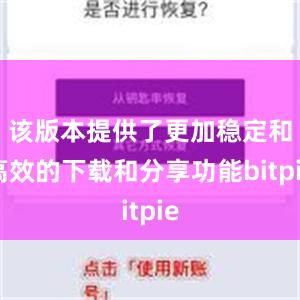 该版本提供了更加稳定和高效的下载和分享功能bitpie